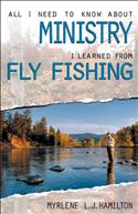 ALL I NEED TO KNOW ABOUT MINISTRY I LEARNED FROM FLY FISHING EB